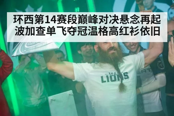 环西第14赛段巅峰对决悬念再起波加查单飞夺冠温格高红衫依旧