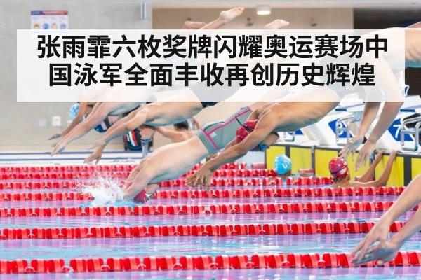 张雨霏六枚奖牌闪耀奥运赛场中国泳军全面丰收再创历史辉煌